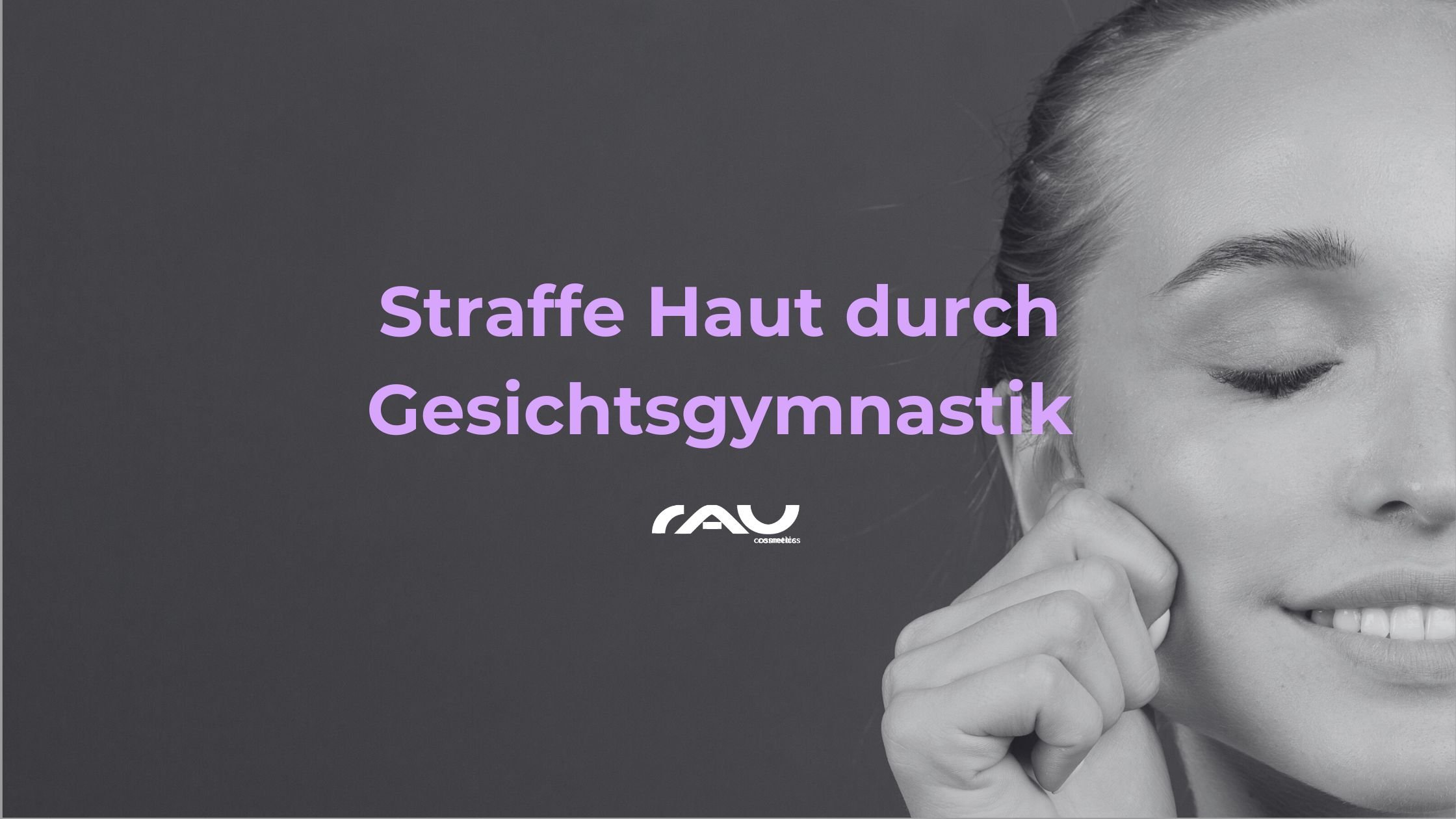 Frau mit lächelndem Gesicht, die Gesichtsgymnastik praktiziert, mit dem Text "Straffe Haut durch Gesichtsgymnastik" und dem Logo von RAU Cosmetics.